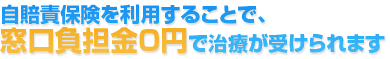 自賠責保険を利用することで、窓口負担金0円で治療が受けられます